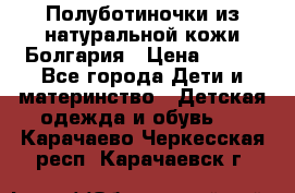 Полуботиночки из натуральной кожи Болгария › Цена ­ 550 - Все города Дети и материнство » Детская одежда и обувь   . Карачаево-Черкесская респ.,Карачаевск г.